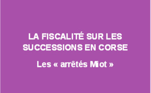 La fiscalité sur les successions en Corse - Les "arrêtés Miot"